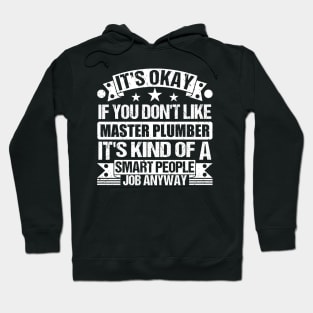 Master Plumber lover It's Okay If You Don't Like Master Plumber It's Kind Of A Smart People job Anyway Hoodie